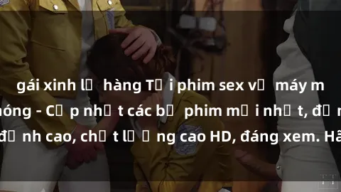 gái xinh lộ hàng Tải phim sex 