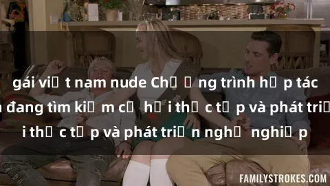 gái việt nam nude Chương trình hợp tác JAV cho sinh viên đang tìm kiếm cơ hội thực tập và phát triển nghề nghiệp