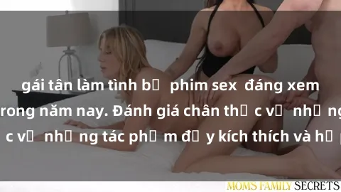 gái tân làm tình bộ phim sex  đáng xem không thể bỏ lỡ trong năm nay. Đánh giá chân thực về những tác phẩm đầy kích thích và hấp dẫn này.