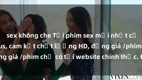 sex không che Tải phim sex mới nhất cực nhanh không virus, cam kết chất lượng HD, đồng giá /phim chỉ có tại website chính thức. Đặt ngay!
