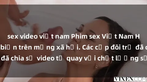 sex video việt nam Phim sex Vi