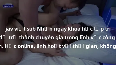 jav việt sub Nhận ngay khoá học lập trình Java miễn phí để trở thành chuyên gia trong lĩnh vực công nghệ thông tin. Học online, linh hoạt với thời gian, không giới hạn địa điểm. Đăng ký ngay!