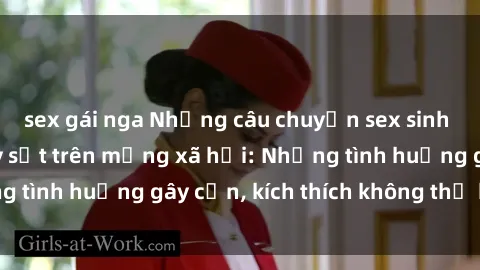 sex gái nga Những câu chuyện sex sinh viên Việt Nam gây sốt trên mạng xã hội: Những tình huống gây cấn, kích thích không thể bỏ qua