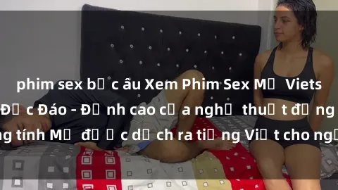 phim sex bắc âu Xem Phim Sex Mỹ Vietsub Online Miễn Phí Độc Đáo - Đỉnh cao của nghệ thuật đồng tính Mỹ được dịch ra tiếng Việt cho người xem hiểu rõ hơn.