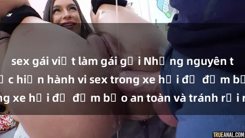 sex gái việt làm gái gọi Những nguyên tắc cần nhớ khi thực hiện hành vi sex trong xe hơi để đảm bảo an toàn và tránh rủi ro.