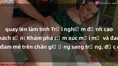 quay lén làm tình Trải nghiệm đỉnh cao tình yêu tại sex khách sạn: Khám phá cảm xúc mới mẻ và đam mê trên chăn giường sang trọng, độc đáo, không giới hạn.