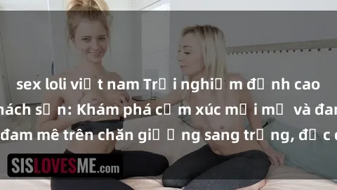 sex loli việt nam Trải nghiệm 