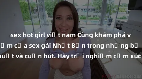 sex hot girl việt nam Cùng khám phá vẻ đẹp và sức gợi cảm của sex gái Nhật Bản trong những bộ phim đầy nghệ thuật và cuốn hút. Hãy trải nghiệm cảm xúc đầy mới mẻ và sống động từ những cảnh quay tinh t