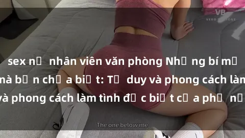 sex nữ nhân viên văn phòng Những bí mật về sex gái Nga mà bạn chưa biết: Tư duy và phong cách làm tình đặc biệt của phụ nữ Nga