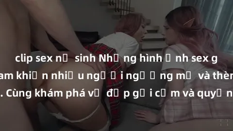 clip sex nữ sinh Những hình ản