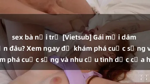 sex bà nội trợ [Vietsub] Gái mại dâm châu Á hấp dẫn đến đâu? Xem ngay để khám phá cuộc sống và nhu cầu tình dục của họ!