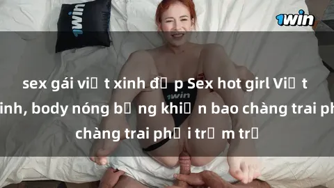 sex gái việt xinh đẹp Sex hot girl Việt Nam: Mặt xinh, body nóng bỏng khiến bao chàng trai phải trầm trồ