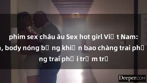 phim sex châu âu Sex hot girl Việt Nam: Mặt xinh, body nóng bỏng khiến bao chàng trai phải trầm trồ