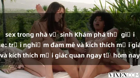 sex trong nhà vệ sinh Khám phá