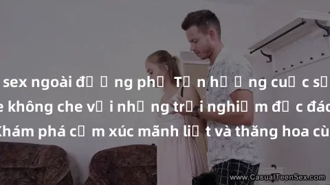 sex ngoài đường phố Tận hưởng cuộc sống tình dục online không che với những trải nghiệm độc đáo và mới lạ. Khám phá cảm xúc mãnh liệt và thăng hoa cùng đối tác tại các trang web chuyên nghiệp.