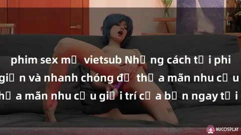 phim sex mỹ vietsub Những cách tải phim sex về máy đơn giản và nhanh chóng để thỏa mãn nhu cầu giải trí của bạn ngay tại nhà