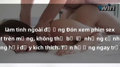 làm tình ngoài đường Đón xem phim sex mới nhất đang hot trên mạng, không thể bỏ lỡ những cảnh nóng hổi đầy kích thích. Tận hưởng ngay trước khi bị xoá chóng mặt!