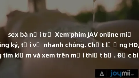 sex bà nội trợ Xem phim JAV on