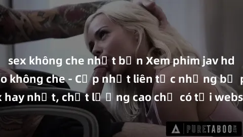 sex không che nhật bản Xem phim jav hd miễn phí đỉnh cao không che - Cập nhật liên tục những bộ phim sex hay nhất, chất lượng cao chỉ có tại website chuyên nghiệp hàng đầu.