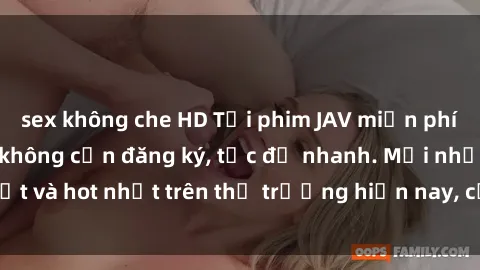 sex không che HD Tải phim JAV 