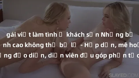 gái việt làm tình ở khách sạn Những bộ phim sex gái già đỉnh cao không thể bỏ lỡ - Hấp dẫn, mê hoặc, từng đạo diễn, diễn viên đều góp phần tạo nên sự hấp dẫn, kích thích.