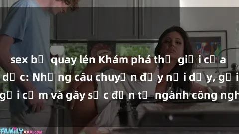 sex bị quay lén Khám phá thế giới của phim sex nô lệ tình dục: Những câu chuyện đầy nổi dậy, gợi cảm và gây sốc đến từ ngành công nghiệp giải trí đen tối