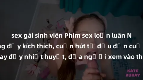 sex gái sinh viên Phim sex loạn luân Nhật Bản: Hành động đầy kích thích, cuốn hút từ đầu đến cuối. Những cảnh quay đầy nhiệt huyết, đưa người xem vào thế giới độc đáo của tình thân. Đừng bỏ lỡ!