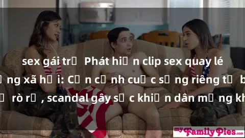 sex gái trẻ Phát hiện clip sex quay lén hot nhất trên mạng xã hội: Cận cảnh cuộc sống riêng tư bị rò rỉ, scandal gây sốc khiến dân mạng không khỏi bàng hoàng