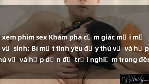 xem phim sex Khám phá cảm giác mới mẻ với sex trong nhà vệ sinh: Bí mật tình yêu đầy thú vị và hấp dẫn để trải nghiệm trong đêm hôm nay!
