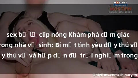 sex bị lộ clip nóng Khám phá cảm giác mới mẻ với sex trong nhà vệ sinh: Bí mật tình yêu đầy thú vị và hấp dẫn để trải nghiệm trong đêm hôm nay!