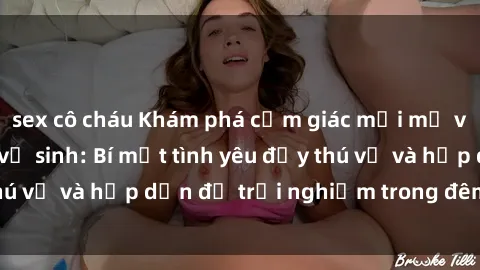 sex cô cháu Khám phá cảm giác mới mẻ với sex trong nhà vệ sinh: Bí mật tình yêu đầy thú vị và hấp dẫn để trải nghiệm trong đêm hôm nay!