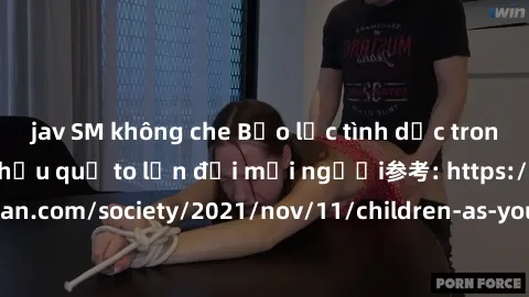 jav SM không che Bạo lực tình dục trong nhóm: nguy cơ và hậu quả to lớn đối mọi người参考: https://www.theguardian.com/society/2021/nov/11/children-as-young-as-four-are-being-sexually-abused-by-groups-i