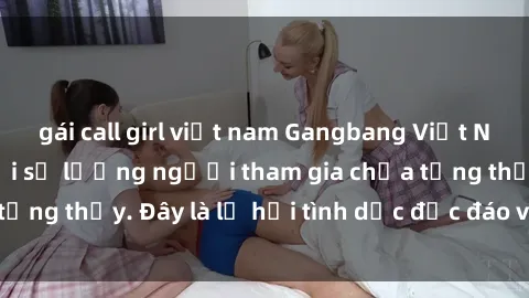 gái call girl việt nam Gangbang Việt Nam: Kỷ lục mới với số lượng người tham gia chưa từng thấy. Đây là lễ hội tình dục độc đáo và gây sốc.