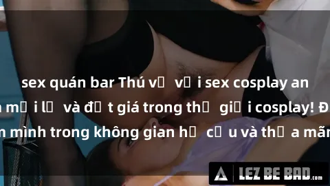sex quán bar Thú vị với sex co