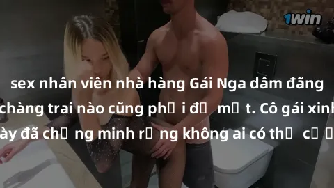 sex nhân viên nhà hàng Gái Nga