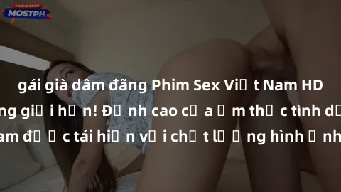gái già dâm đãng Phim Sex Việt